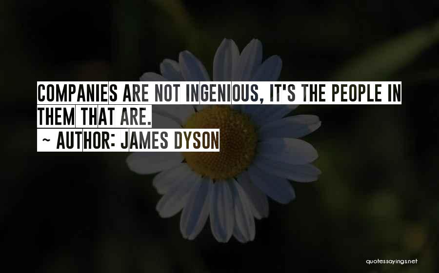 James Dyson Quotes: Companies Are Not Ingenious, It's The People In Them That Are.