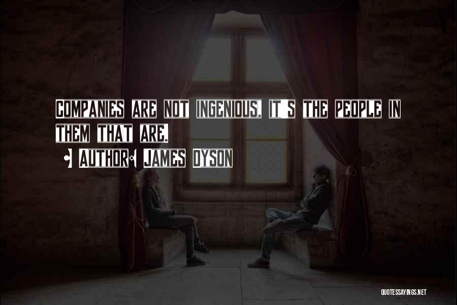 James Dyson Quotes: Companies Are Not Ingenious, It's The People In Them That Are.