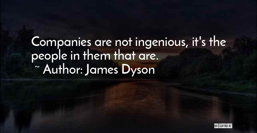 James Dyson Quotes: Companies Are Not Ingenious, It's The People In Them That Are.