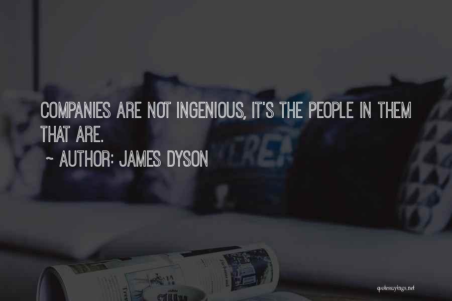 James Dyson Quotes: Companies Are Not Ingenious, It's The People In Them That Are.