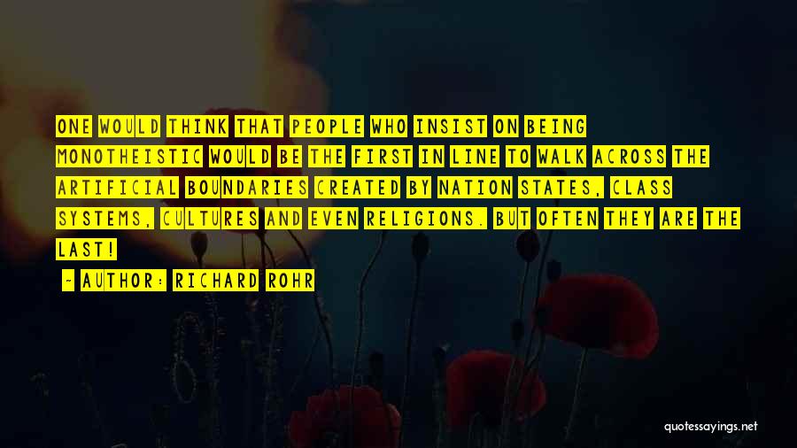 Richard Rohr Quotes: One Would Think That People Who Insist On Being Monotheistic Would Be The First In Line To Walk Across The