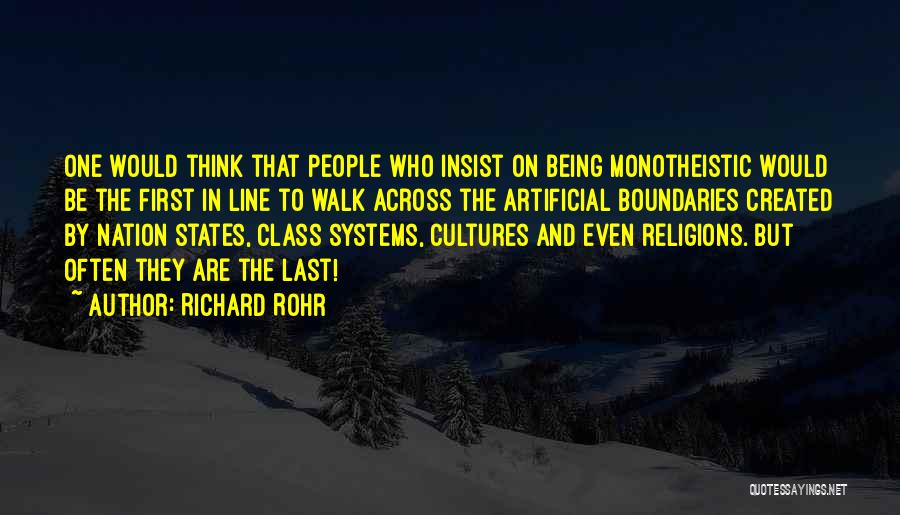 Richard Rohr Quotes: One Would Think That People Who Insist On Being Monotheistic Would Be The First In Line To Walk Across The