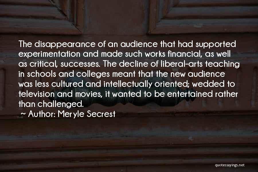 Meryle Secrest Quotes: The Disappearance Of An Audience That Had Supported Experimentation And Made Such Works Financial, As Well As Critical, Successes. The