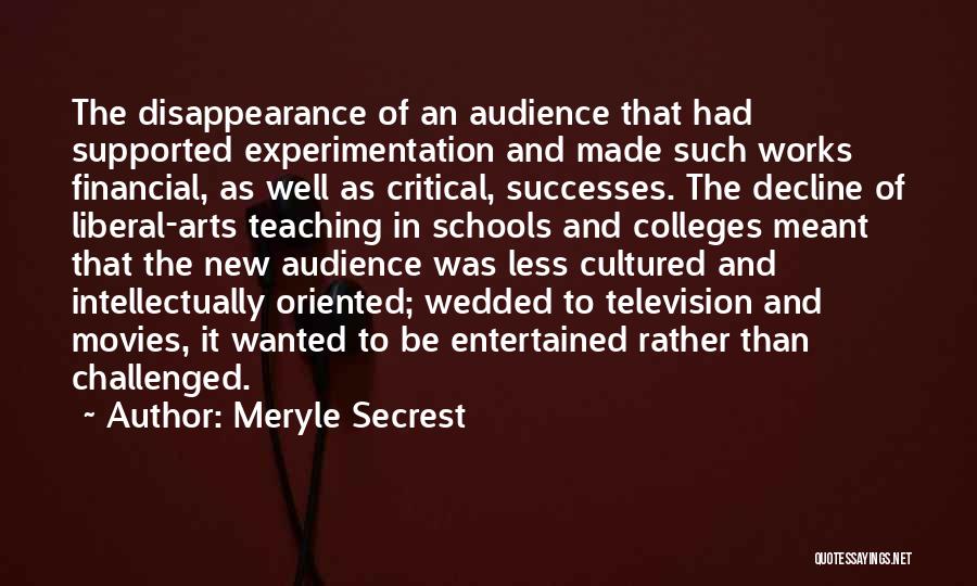 Meryle Secrest Quotes: The Disappearance Of An Audience That Had Supported Experimentation And Made Such Works Financial, As Well As Critical, Successes. The