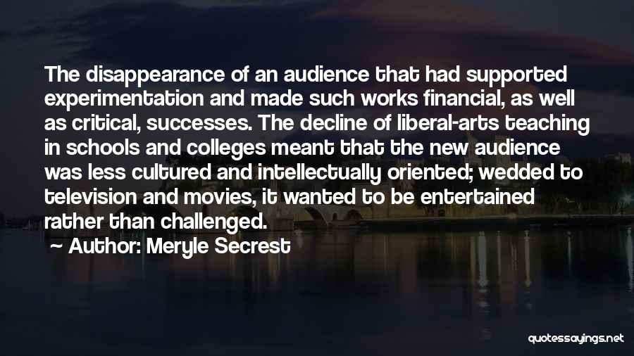 Meryle Secrest Quotes: The Disappearance Of An Audience That Had Supported Experimentation And Made Such Works Financial, As Well As Critical, Successes. The