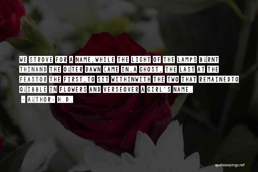 H.D. Quotes: We Strove For A Name,while The Light Of The Lamps Burnt Thinand The Outer Dawn Came In,a Ghost, The Last