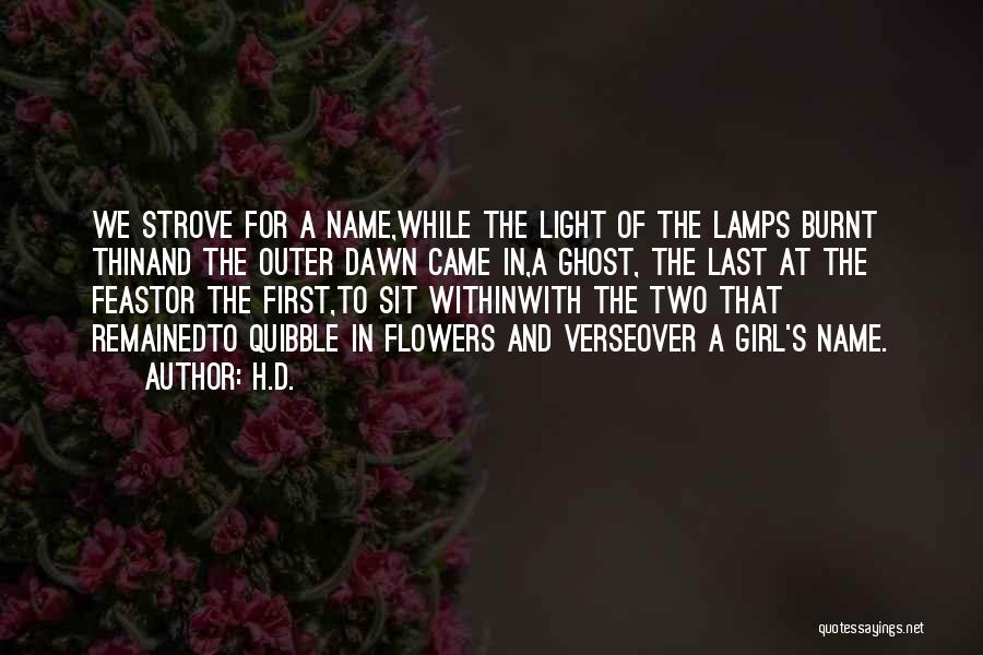 H.D. Quotes: We Strove For A Name,while The Light Of The Lamps Burnt Thinand The Outer Dawn Came In,a Ghost, The Last