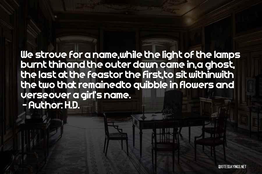 H.D. Quotes: We Strove For A Name,while The Light Of The Lamps Burnt Thinand The Outer Dawn Came In,a Ghost, The Last