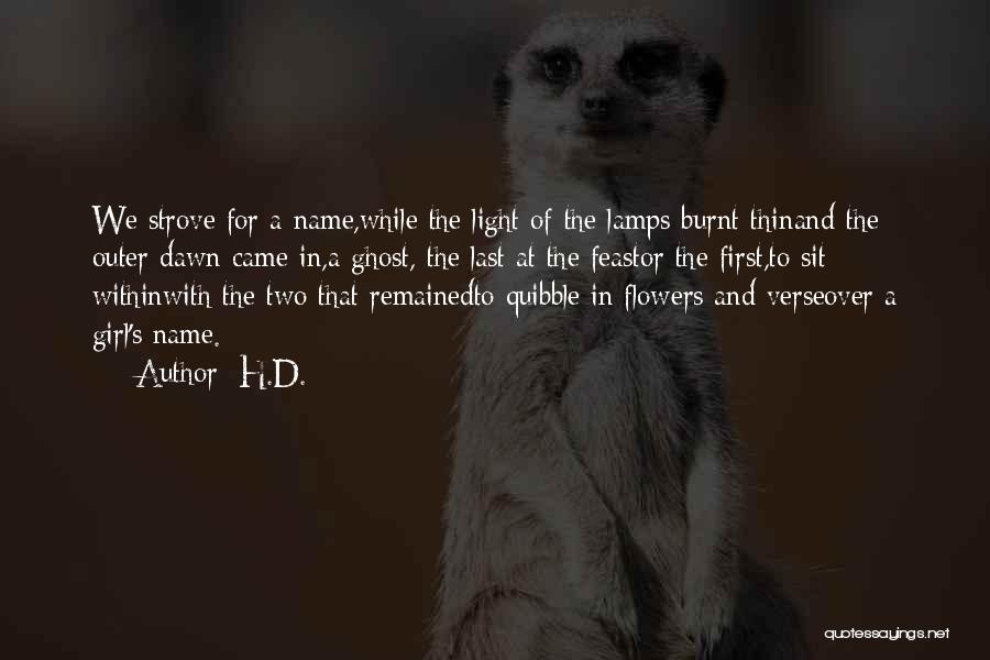 H.D. Quotes: We Strove For A Name,while The Light Of The Lamps Burnt Thinand The Outer Dawn Came In,a Ghost, The Last