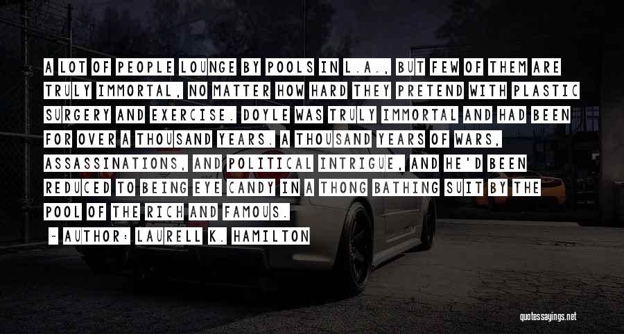 Laurell K. Hamilton Quotes: A Lot Of People Lounge By Pools In L.a., But Few Of Them Are Truly Immortal, No Matter How Hard