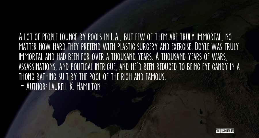 Laurell K. Hamilton Quotes: A Lot Of People Lounge By Pools In L.a., But Few Of Them Are Truly Immortal, No Matter How Hard