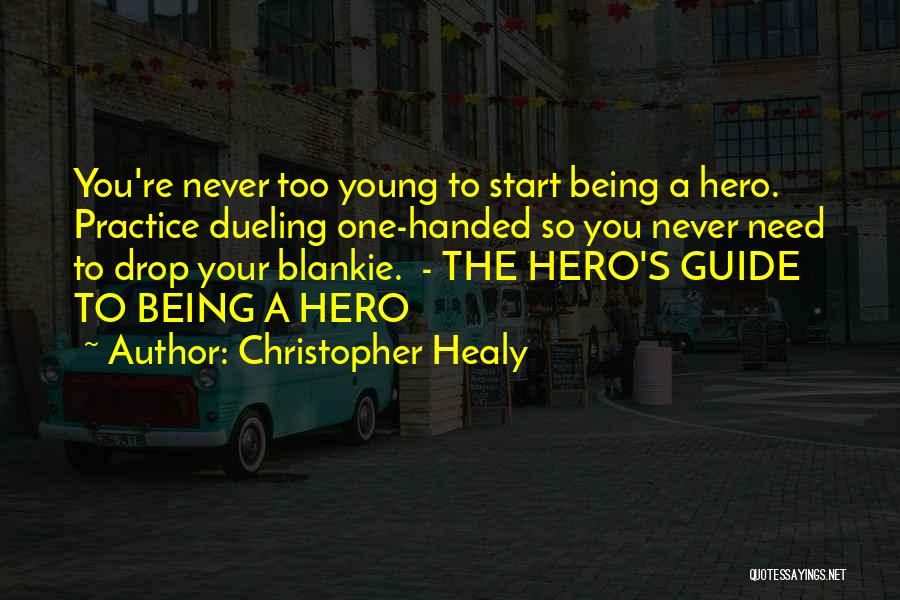 Christopher Healy Quotes: You're Never Too Young To Start Being A Hero. Practice Dueling One-handed So You Never Need To Drop Your Blankie.