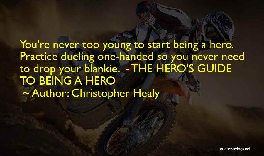 Christopher Healy Quotes: You're Never Too Young To Start Being A Hero. Practice Dueling One-handed So You Never Need To Drop Your Blankie.