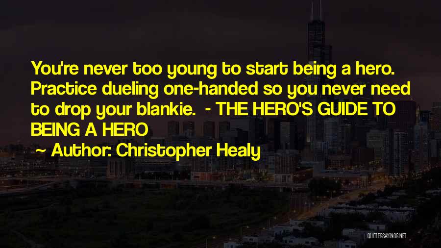 Christopher Healy Quotes: You're Never Too Young To Start Being A Hero. Practice Dueling One-handed So You Never Need To Drop Your Blankie.