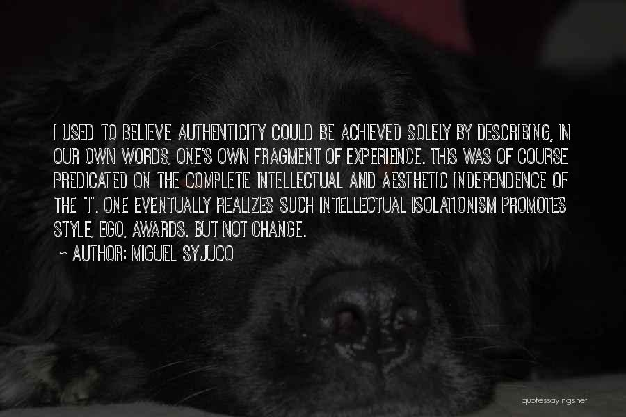 Miguel Syjuco Quotes: I Used To Believe Authenticity Could Be Achieved Solely By Describing, In Our Own Words, One's Own Fragment Of Experience.