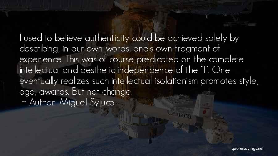 Miguel Syjuco Quotes: I Used To Believe Authenticity Could Be Achieved Solely By Describing, In Our Own Words, One's Own Fragment Of Experience.