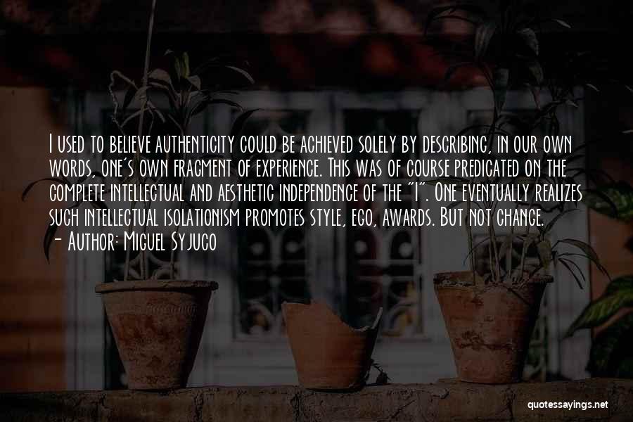 Miguel Syjuco Quotes: I Used To Believe Authenticity Could Be Achieved Solely By Describing, In Our Own Words, One's Own Fragment Of Experience.