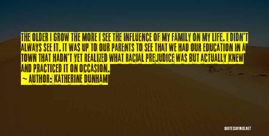 Katherine Dunham Quotes: The Older I Grow The More I See The Influence Of My Family On My Life. I Didn't Always See