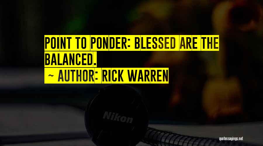 Rick Warren Quotes: Point To Ponder: Blessed Are The Balanced.