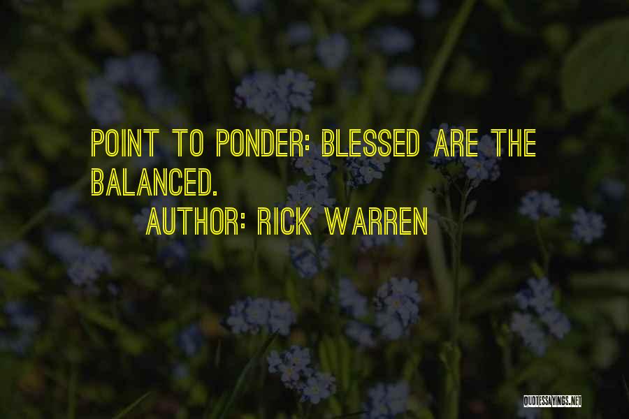 Rick Warren Quotes: Point To Ponder: Blessed Are The Balanced.