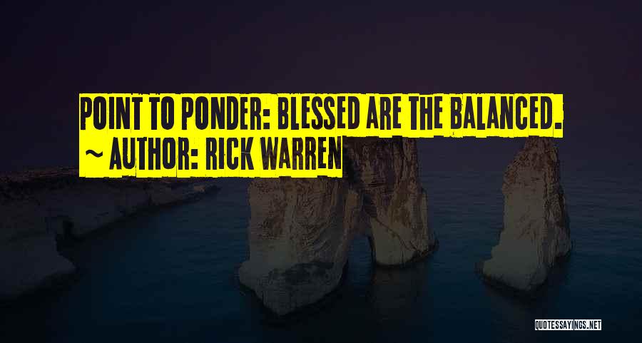 Rick Warren Quotes: Point To Ponder: Blessed Are The Balanced.