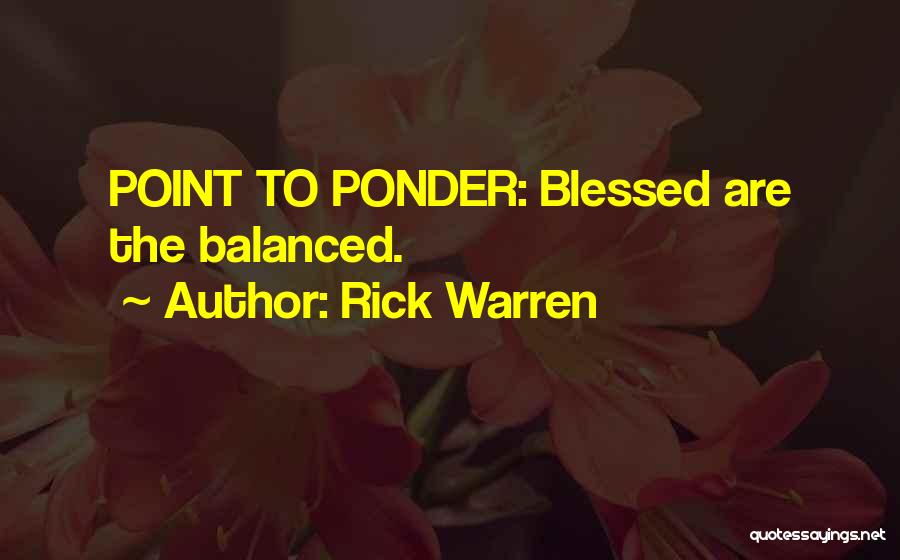 Rick Warren Quotes: Point To Ponder: Blessed Are The Balanced.