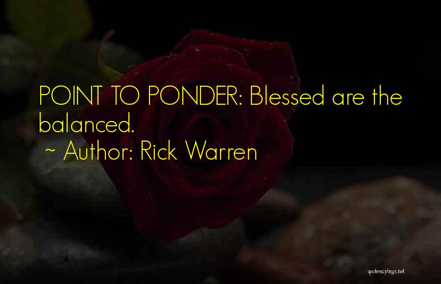 Rick Warren Quotes: Point To Ponder: Blessed Are The Balanced.