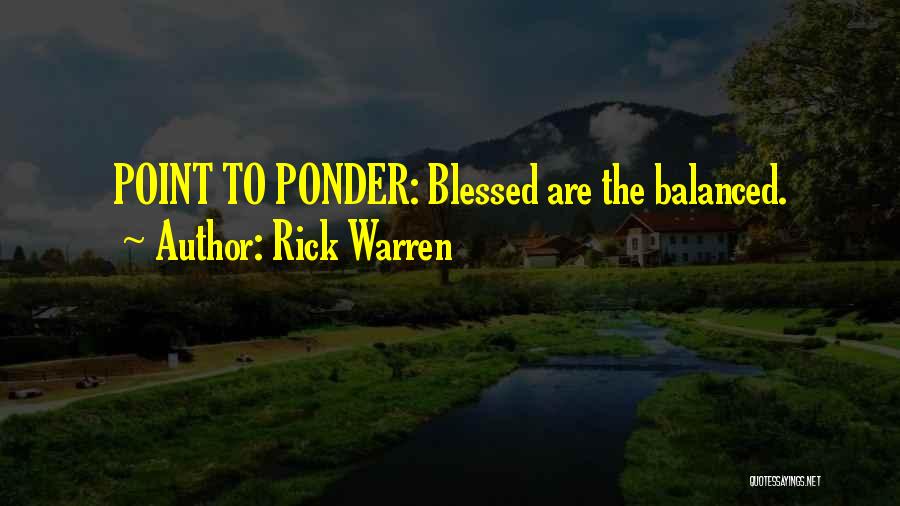 Rick Warren Quotes: Point To Ponder: Blessed Are The Balanced.