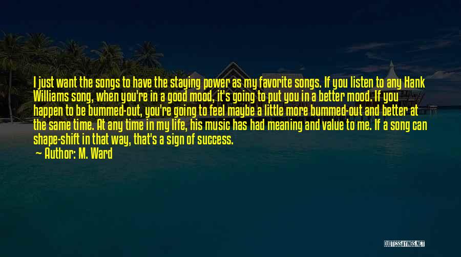M. Ward Quotes: I Just Want The Songs To Have The Staying Power As My Favorite Songs. If You Listen To Any Hank