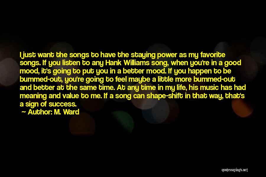 M. Ward Quotes: I Just Want The Songs To Have The Staying Power As My Favorite Songs. If You Listen To Any Hank