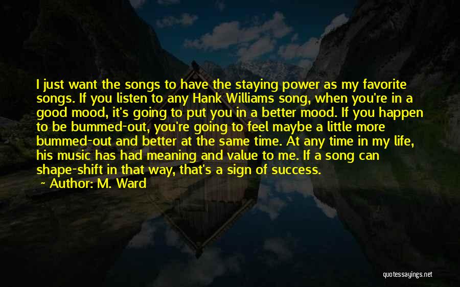 M. Ward Quotes: I Just Want The Songs To Have The Staying Power As My Favorite Songs. If You Listen To Any Hank