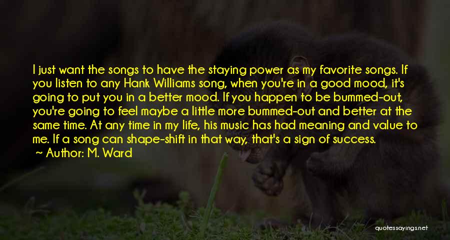 M. Ward Quotes: I Just Want The Songs To Have The Staying Power As My Favorite Songs. If You Listen To Any Hank