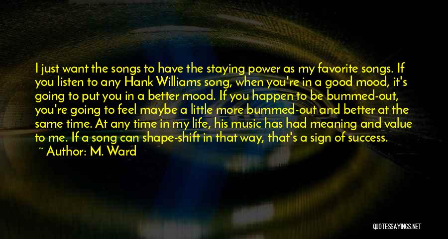 M. Ward Quotes: I Just Want The Songs To Have The Staying Power As My Favorite Songs. If You Listen To Any Hank