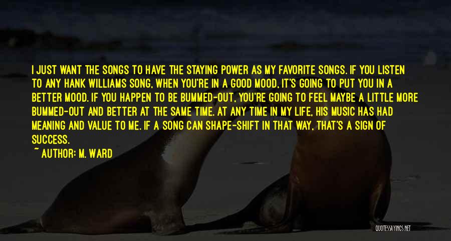 M. Ward Quotes: I Just Want The Songs To Have The Staying Power As My Favorite Songs. If You Listen To Any Hank