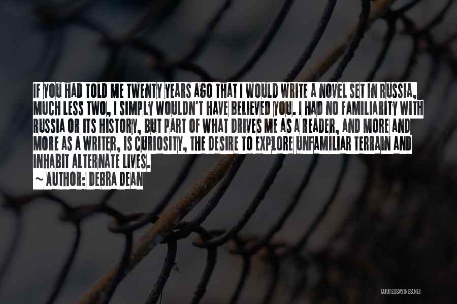 Debra Dean Quotes: If You Had Told Me Twenty Years Ago That I Would Write A Novel Set In Russia, Much Less Two,