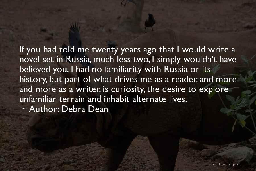 Debra Dean Quotes: If You Had Told Me Twenty Years Ago That I Would Write A Novel Set In Russia, Much Less Two,