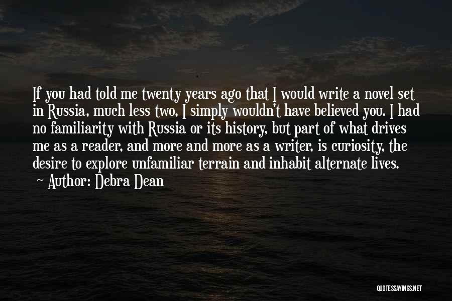 Debra Dean Quotes: If You Had Told Me Twenty Years Ago That I Would Write A Novel Set In Russia, Much Less Two,