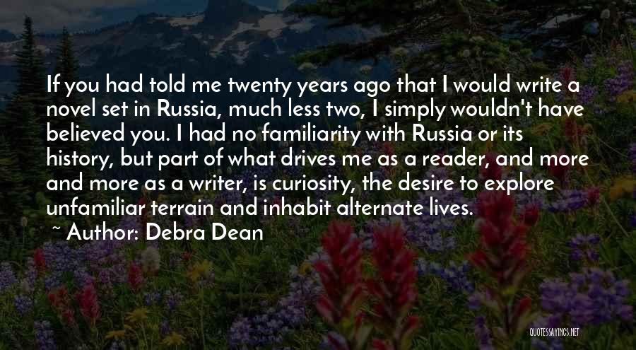 Debra Dean Quotes: If You Had Told Me Twenty Years Ago That I Would Write A Novel Set In Russia, Much Less Two,