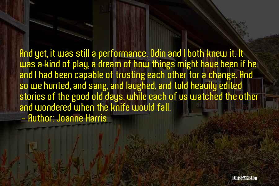 Joanne Harris Quotes: And Yet, It Was Still A Performance. Odin And I Both Knew It. It Was A Kind Of Play, A