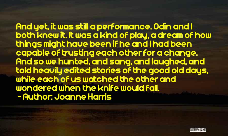 Joanne Harris Quotes: And Yet, It Was Still A Performance. Odin And I Both Knew It. It Was A Kind Of Play, A