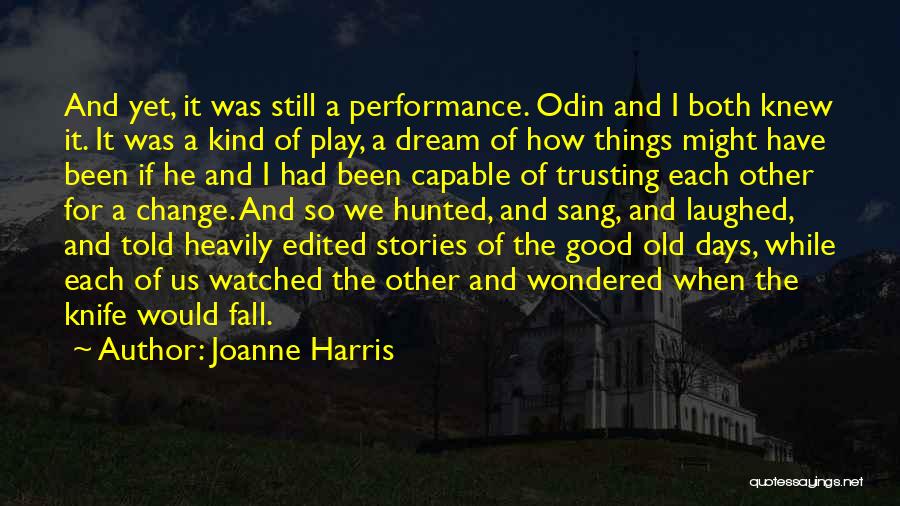 Joanne Harris Quotes: And Yet, It Was Still A Performance. Odin And I Both Knew It. It Was A Kind Of Play, A