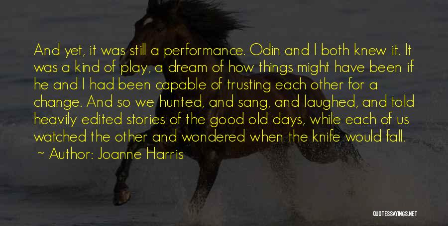 Joanne Harris Quotes: And Yet, It Was Still A Performance. Odin And I Both Knew It. It Was A Kind Of Play, A