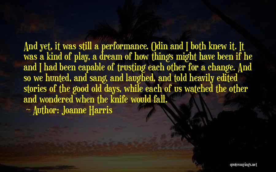 Joanne Harris Quotes: And Yet, It Was Still A Performance. Odin And I Both Knew It. It Was A Kind Of Play, A