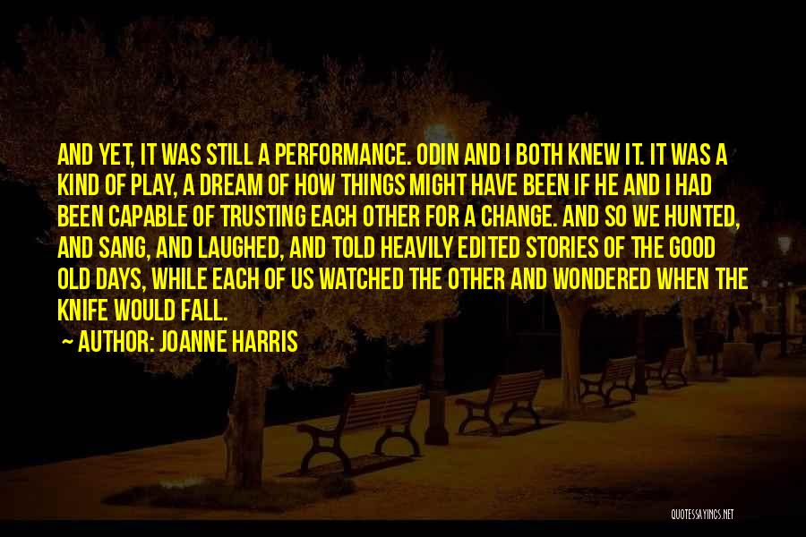 Joanne Harris Quotes: And Yet, It Was Still A Performance. Odin And I Both Knew It. It Was A Kind Of Play, A