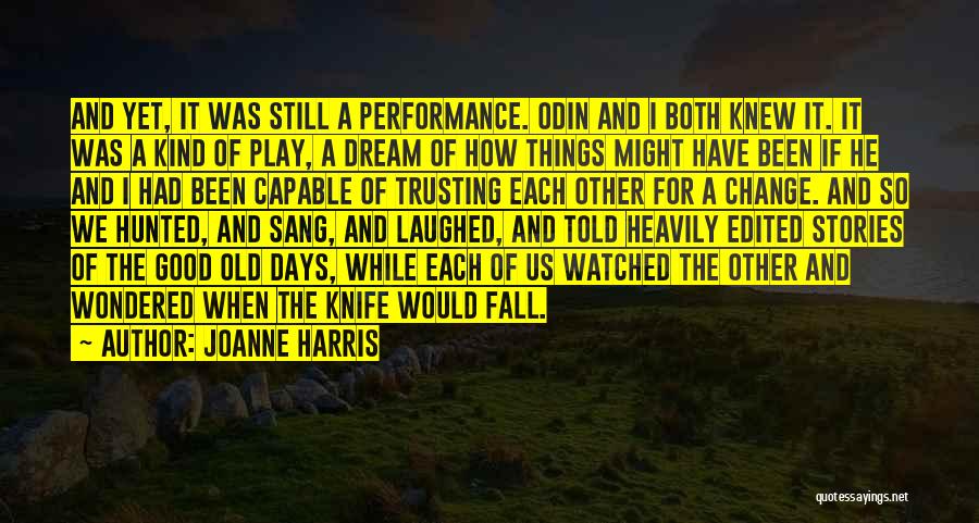 Joanne Harris Quotes: And Yet, It Was Still A Performance. Odin And I Both Knew It. It Was A Kind Of Play, A