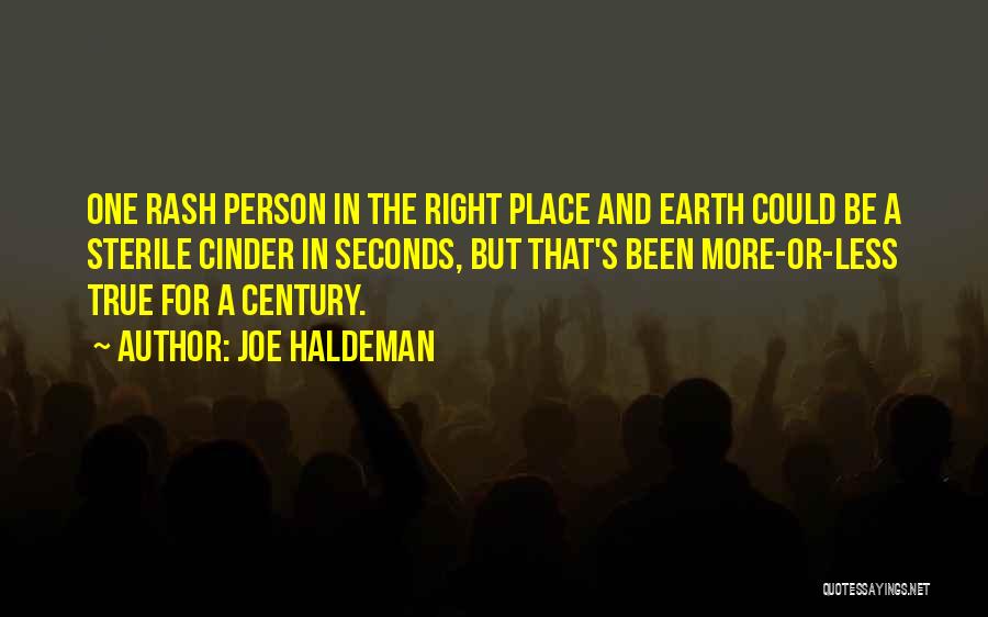 Joe Haldeman Quotes: One Rash Person In The Right Place And Earth Could Be A Sterile Cinder In Seconds, But That's Been More-or-less