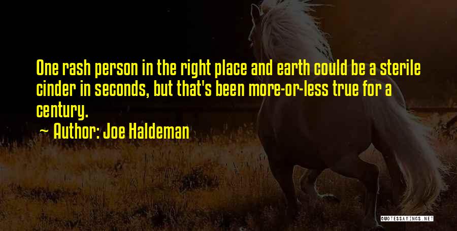 Joe Haldeman Quotes: One Rash Person In The Right Place And Earth Could Be A Sterile Cinder In Seconds, But That's Been More-or-less