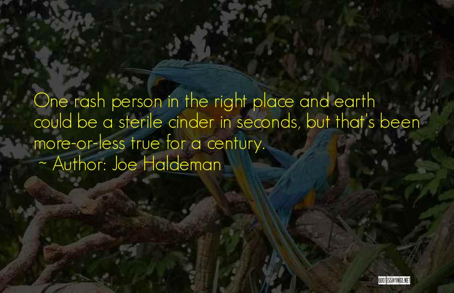 Joe Haldeman Quotes: One Rash Person In The Right Place And Earth Could Be A Sterile Cinder In Seconds, But That's Been More-or-less