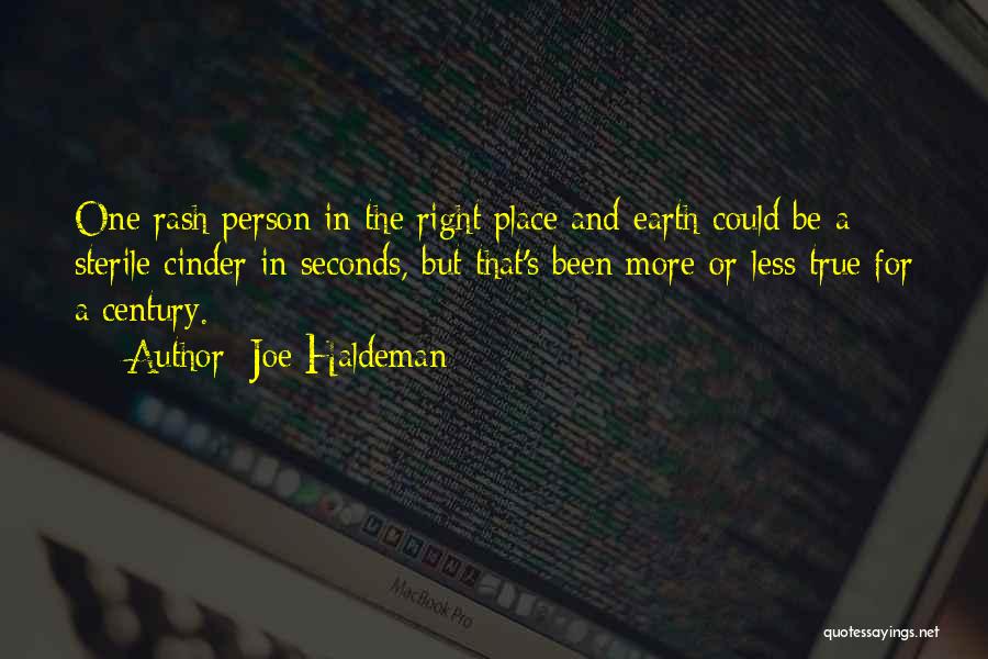 Joe Haldeman Quotes: One Rash Person In The Right Place And Earth Could Be A Sterile Cinder In Seconds, But That's Been More-or-less