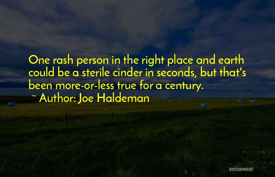 Joe Haldeman Quotes: One Rash Person In The Right Place And Earth Could Be A Sterile Cinder In Seconds, But That's Been More-or-less